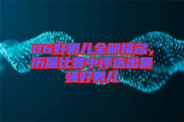 06好男兒全部排名，歷屆比賽中評選出最強(qiáng)好男兒