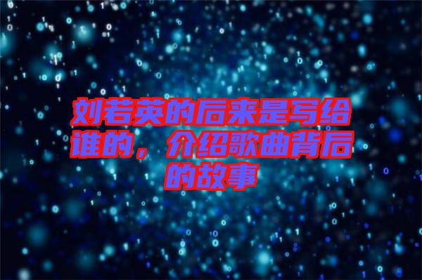 劉若英的后來是寫給誰的，介紹歌曲背后的故事