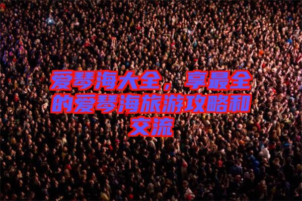 愛琴海大全，享最全的愛琴海旅游攻略和交流
