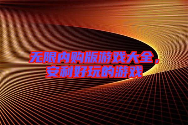 無限內(nèi)購版游戲大全，安利好玩的游戲