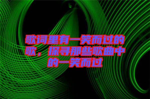 歌詞里有一笑而過的歌，探尋那些歌曲中的一笑而過