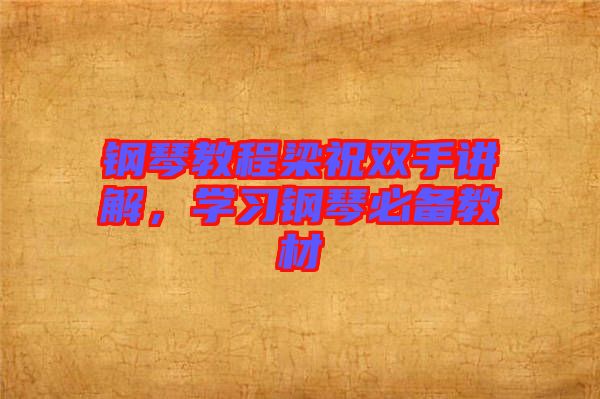 鋼琴教程梁祝雙手講解，學(xué)習(xí)鋼琴必備教材