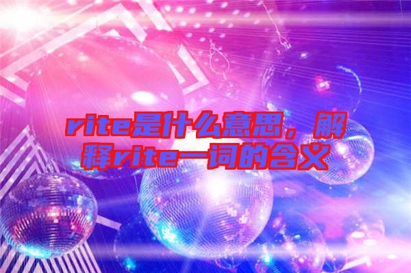 rite是什么意思，解釋rite一詞的含義