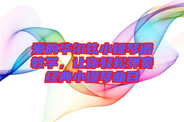 愛的華爾茲小提琴譜教學，讓你輕松彈奏經典小提琴曲目