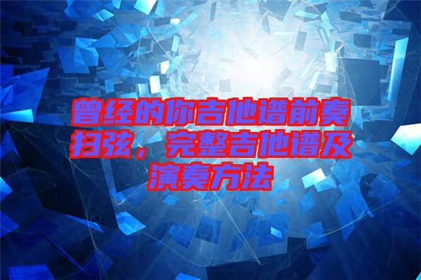 曾經(jīng)的你吉他譜前奏掃弦，完整吉他譜及演奏方法