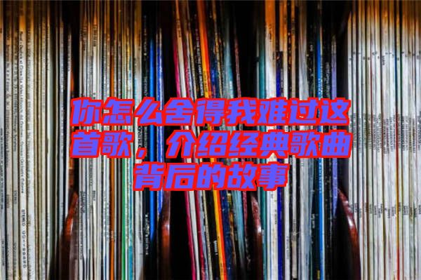你怎么舍得我難過(guò)這首歌，介紹經(jīng)典歌曲背后的故事