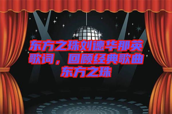 東方之珠劉德華那英歌詞，回顧經(jīng)典歌曲東方之珠