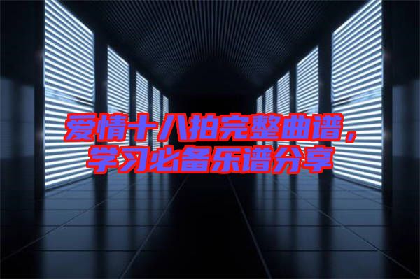 愛(ài)情十八拍完整曲譜，學(xué)習(xí)必備樂(lè)譜分享