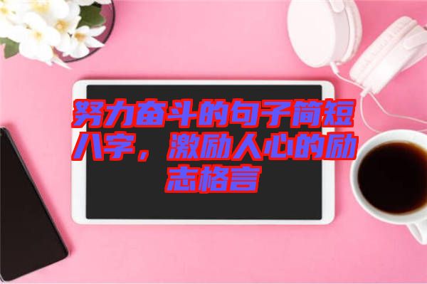 努力奮斗的句子簡短八字，激勵人心的勵志格言