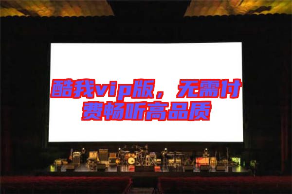 酷我vip版，無需付費暢聽高品質(zhì)