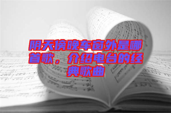 陰天傍晚車窗外是哪首歌，介紹電臺的經(jīng)典歌曲