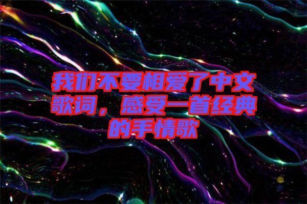 我們不要相愛了中文歌詞，感受一首經典的手情歌