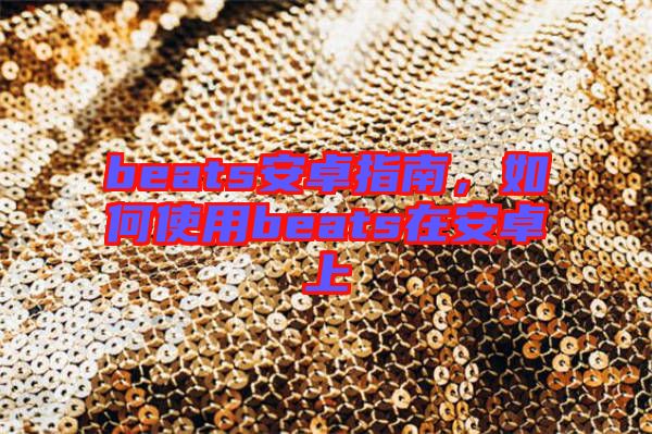 beats安卓指南，如何使用beats在安卓上