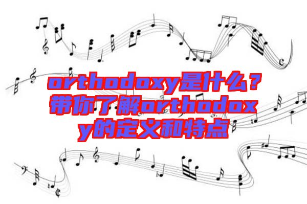 orthodoxy是什么？帶你了解orthodoxy的定義和特點(diǎn)