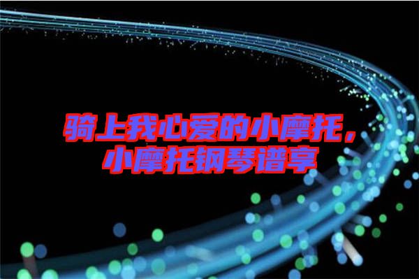 騎上我心愛的小摩托，小摩托鋼琴譜享
