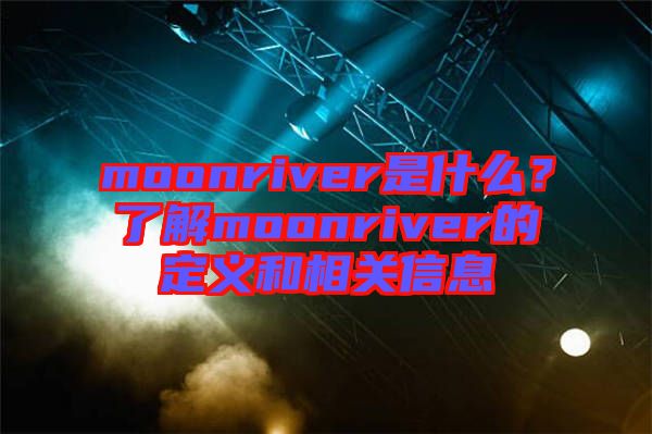 moonriver是什么？了解moonriver的定義和相關(guān)信息