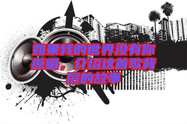 如果我的世界沒有你原唱，介紹這首歌背后的故事