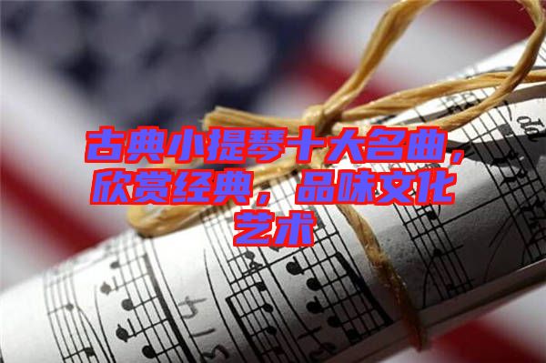 古典小提琴十大名曲，欣賞經(jīng)典，品味文化藝術(shù)