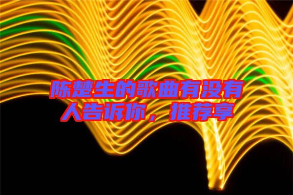 陳楚生的歌曲有沒有人告訴你，推薦享