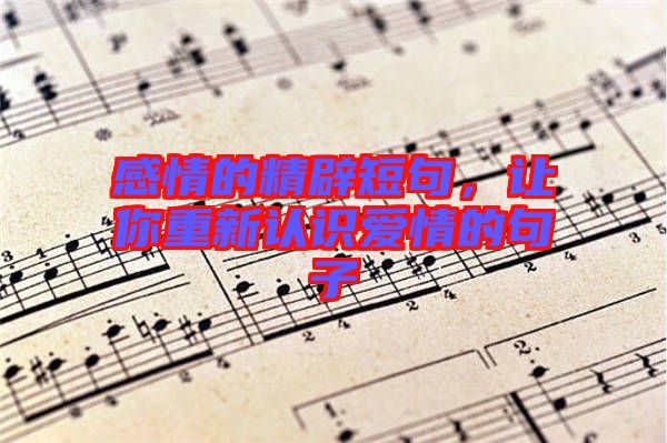 感情的精辟短句，讓你重新認(rèn)識(shí)愛(ài)情的句子