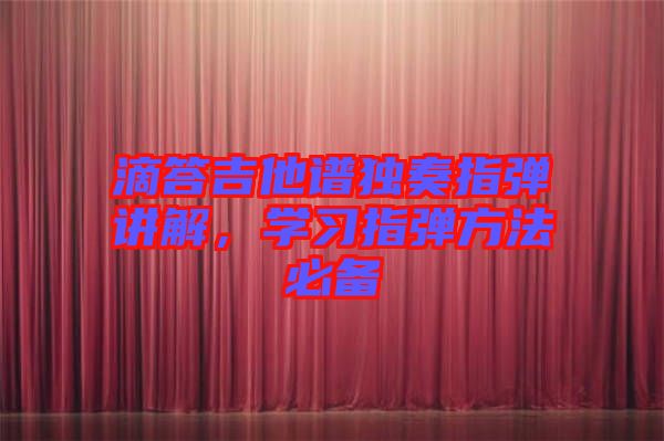 滴答吉他譜獨(dú)奏指彈講解，學(xué)習(xí)指彈方法必備