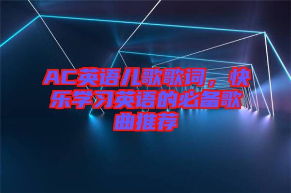 AC英語兒歌歌詞，快樂學(xué)習(xí)英語的必備歌曲推薦