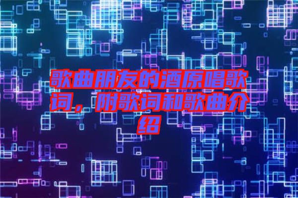 歌曲朋友的酒原唱歌詞，附歌詞和歌曲介紹