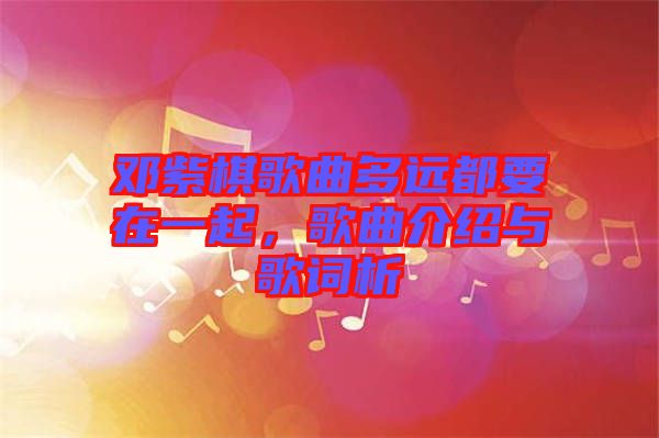 鄧紫棋歌曲多遠(yuǎn)都要在一起，歌曲介紹與歌詞析
