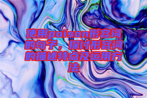 使用poison形容詞的句子，探討形容詞的描述特點(diǎn)及運(yùn)用方法
