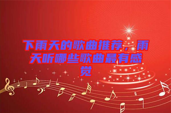 下雨天的歌曲推薦，雨天聽哪些歌曲最有感覺