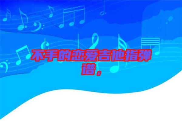 不手的戀愛(ài)吉他指彈譜，