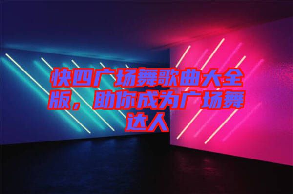 快四廣場舞歌曲大全版，助你成為廣場舞達人