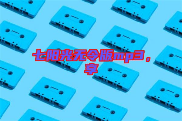 七陽光無令版mp3，享