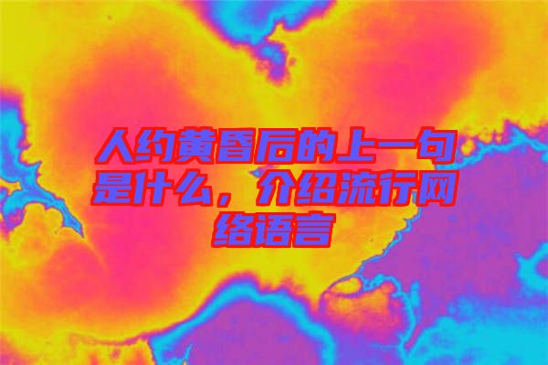 人約黃昏后的上一句是什么，介紹流行網(wǎng)絡(luò)語言