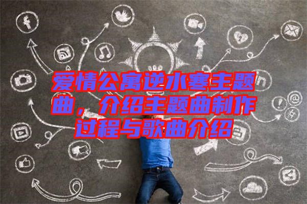 愛(ài)情公寓逆水寒主題曲，介紹主題曲制作過(guò)程與歌曲介紹