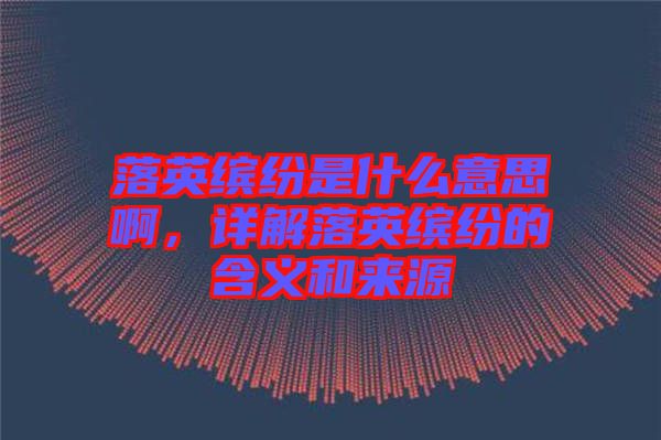 落英繽紛是什么意思啊，詳解落英繽紛的含義和來源