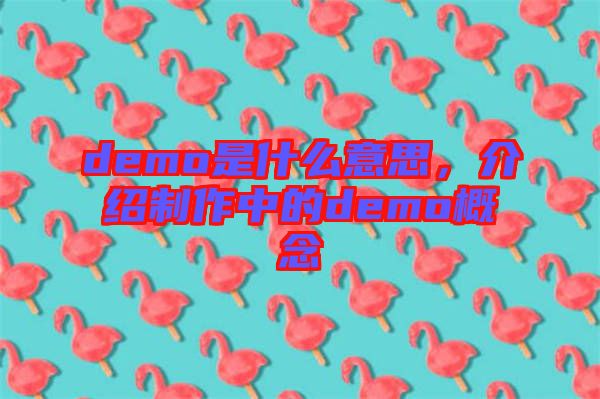 demo是什么意思，介紹制作中的demo概念