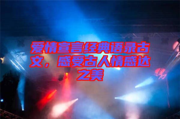 愛情宣言經(jīng)典語錄古文，感受古人情感達之美