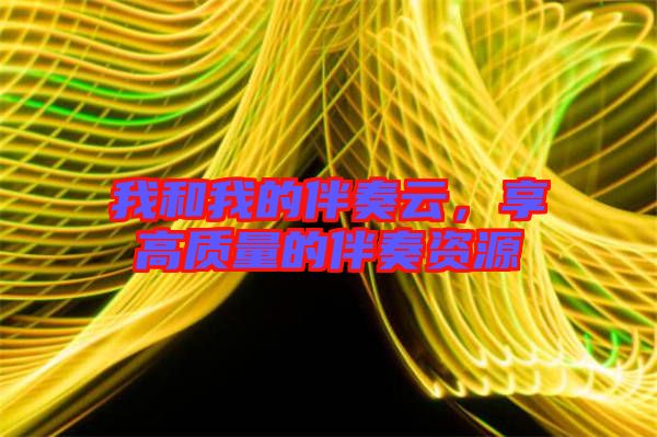 我和我的伴奏云，享高質(zhì)量的伴奏資源