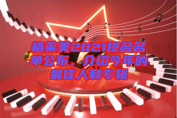 格萊美2021提名名單公布，介紹今年的最佳人和專輯