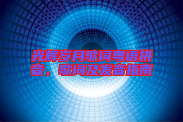 光輝歲月歌詞粵語拼音，歌詞及發(fā)音指南