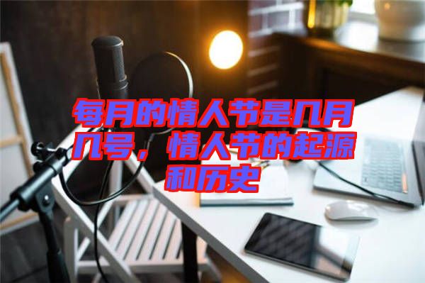 每月的情人節(jié)是幾月幾號(hào)，情人節(jié)的起源和歷史