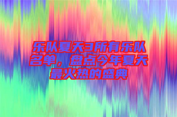 樂隊(duì)夏天3所有樂隊(duì)名單，盤點(diǎn)今年夏天最火熱的盛典