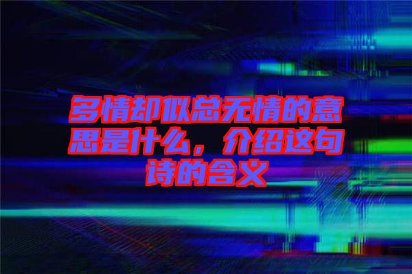 多情卻似總無(wú)情的意思是什么，介紹這句詩(shī)的含義