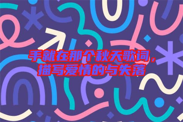 手就在那個(gè)秋天歌詞，描寫(xiě)愛(ài)情的與失落