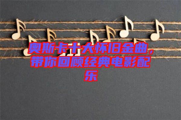 奧斯卡十大懷舊金曲，帶你回顧經(jīng)典電影配樂