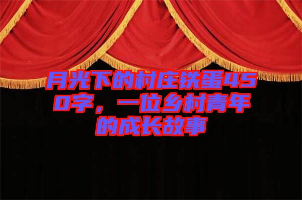 月光下的村莊鐵蛋450字，一位鄉(xiāng)村青年的成長故事
