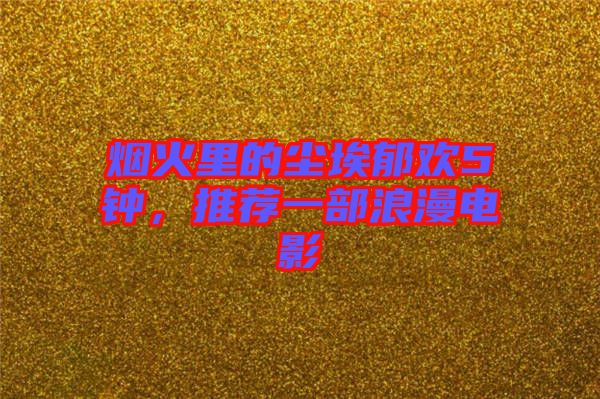 煙火里的塵埃郁歡5鐘，推薦一部浪漫電影