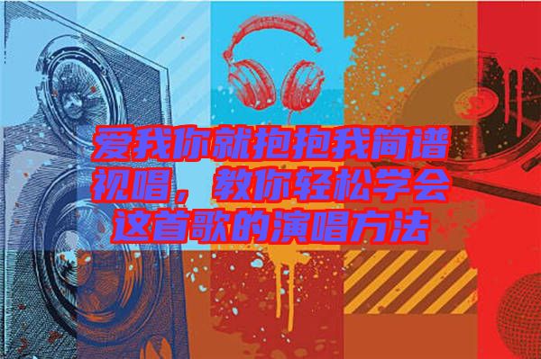 愛我你就抱抱我簡譜視唱，教你輕松學會這首歌的演唱方法