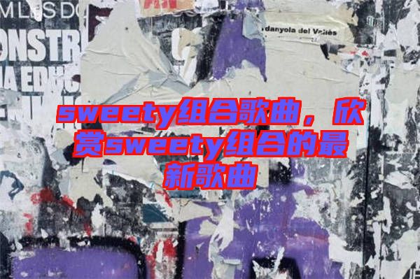 sweety組合歌曲，欣賞sweety組合的最新歌曲